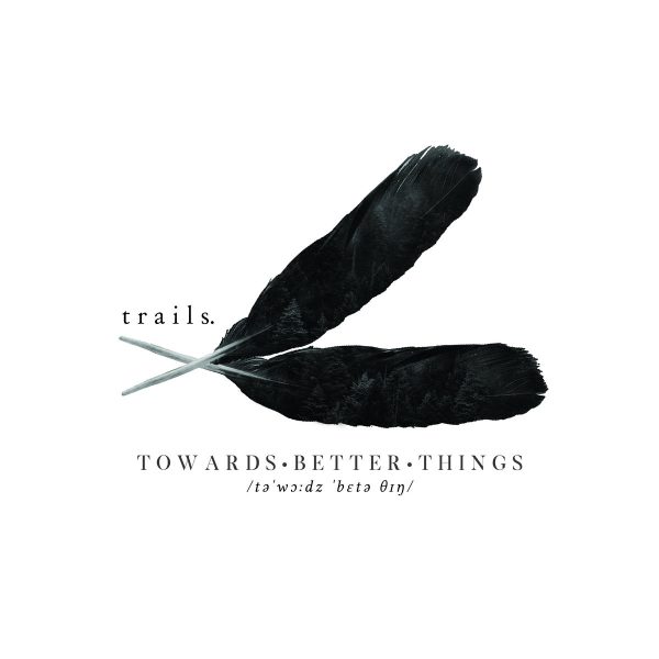 Стрийм: trails. : TOWARDS BETTER THINGS